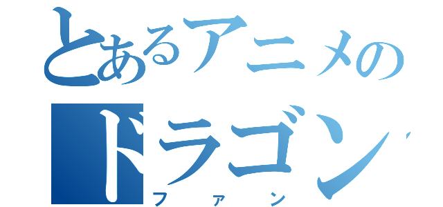 とあるアニメのドラゴン（ファン）