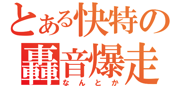 とある快特の轟音爆走（なんとか）