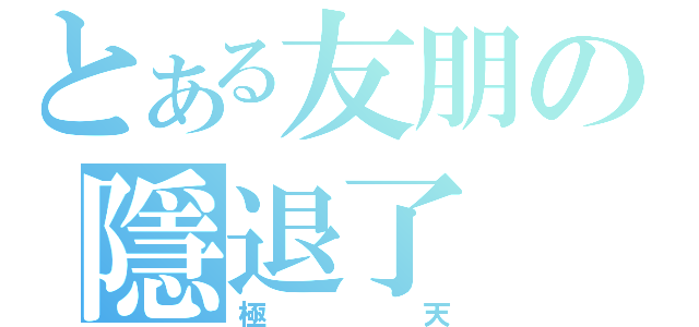 とある友朋の隱退了（極天）