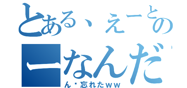 とある、えーとあのーなんだっけ（ん〜忘れたｗｗ）