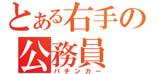 とある右手の公務員（パチンカー）