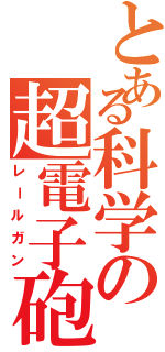 とある科学の超電子砲Ｓ（レールガン）