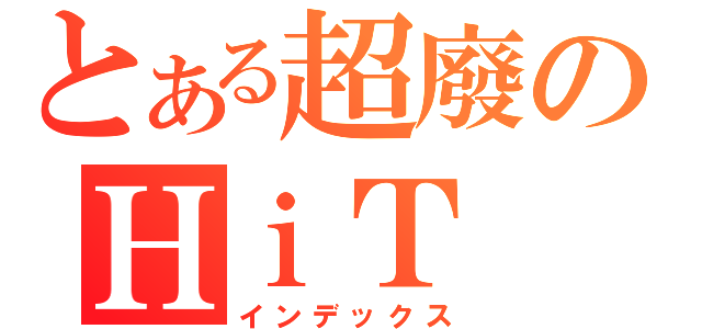 とある超廢のＨｉＴ ｍａｎ模組（インデックス）