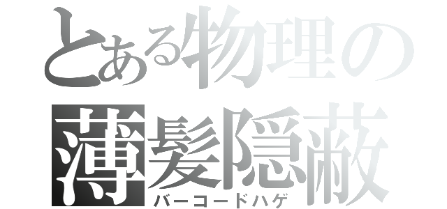 とある物理の薄髪隠蔽（バーコードハゲ）