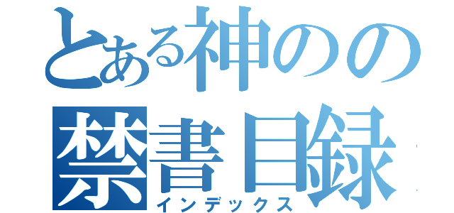 とある神のの禁書目録（インデックス）