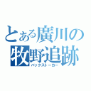 とある廣川の牧野追跡（バックストーカー）