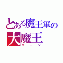 とある魔王軍の大魔王（バーン）