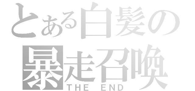 とある白髪の暴走召喚（ＴＨＥ ＥＮＤ）