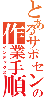 とあるサポセンの作業手順書（インデックス）