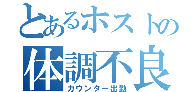 とあるホストの体調不良（カウンター出勤）