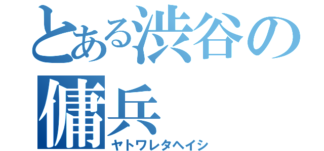 とある渋谷の傭兵（ヤトワレタヘイシ）