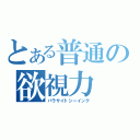 とある普通の欲視力（パラサイトシーイング）