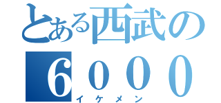 とある西武の６０００系（イケメン）