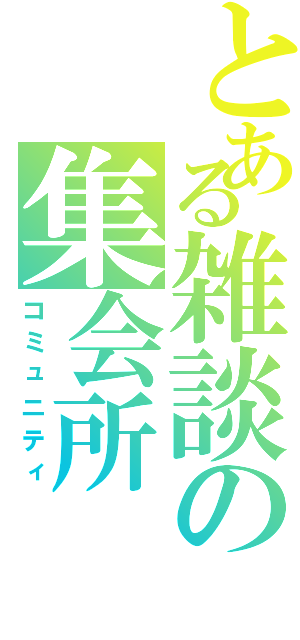 とある雑談の集会所Ⅱ（コミュニティ）