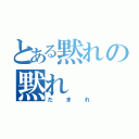 とある黙れの黙れ（だまれ）