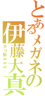 とあるメガネの伊藤大真（ガリ勉ｗｗｗ．）