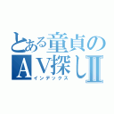 とある童貞のＡＶ探しⅡ（インデックス）