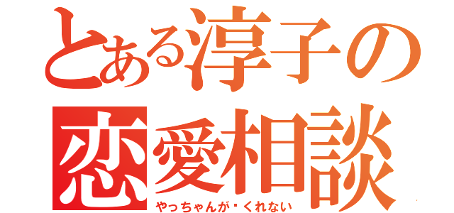 とある淳子の恋愛相談（やっちゃんが♡くれない）