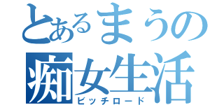 とあるまうの痴女生活（ビッチロード）