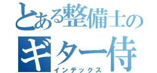 とある整備士のギター侍（インデックス）