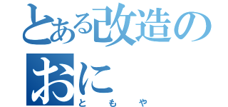 とある改造のおに（ともや）