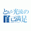 とある光流の自己満足（マスターベーション）