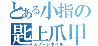 とある小指の匙上爪甲（スプーンネイル）