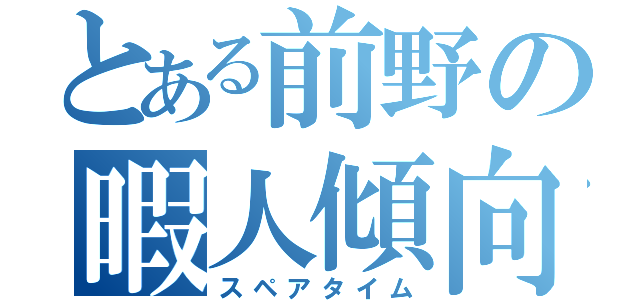 とある前野の暇人傾向（スペアタイム）