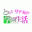 とあるリア充の学園生活（ラブコメディー）