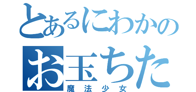 とあるにわかのお玉ちた（魔法少女）