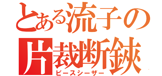 とある流子の片裁断鋏（ピースシーザー）