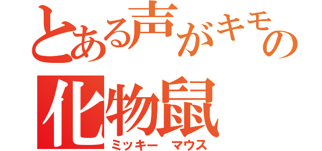 とある声がキモいの化物鼠（ミッキー マウス）