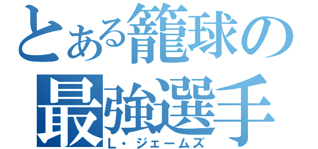 とある籠球の最強選手（Ｌ・ジェームズ）