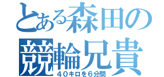 とある森田の競輪兄貴（４０キロを６分間）