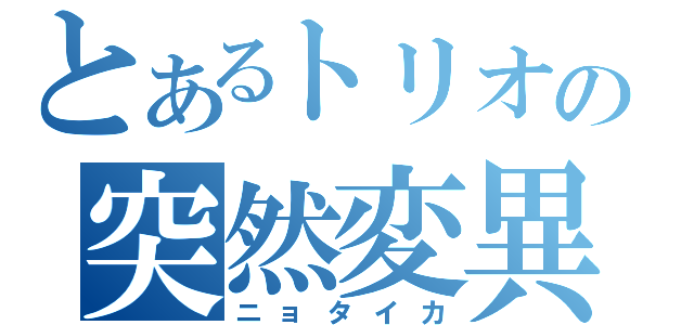 とあるトリオの突然変異（ニョタイカ）