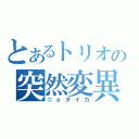 とあるトリオの突然変異（ニョタイカ）