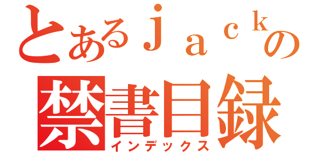 とあるｊａｃｋの禁書目録（インデックス）