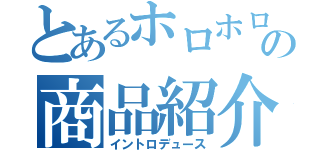 とあるホロホロの商品紹介（イントロデュース）