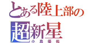 とある陸上部の超新星（小島優佑）