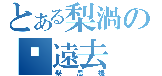 とある梨渦の❤遠去（柴思媛）