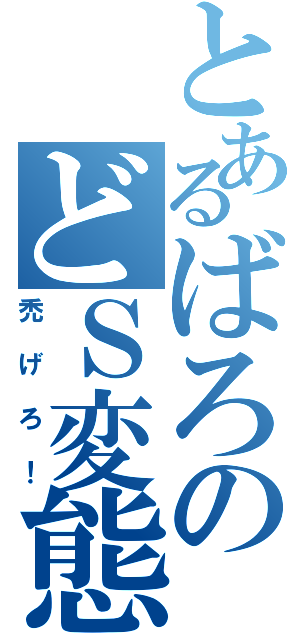 とあるばろのどＳ変態（禿げろ！）