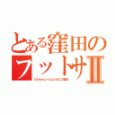 とある窪田のフットサルⅡ（どちらかというとたけのこの里派）