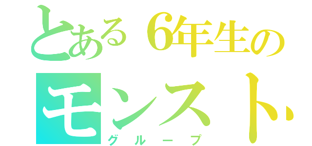 とある６年生のモンスト（グループ）