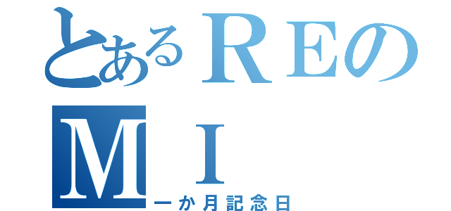 とあるＲＥのＭＩ（一か月記念日）