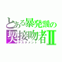 とある暴発靉の契接吻者Ⅱ（テスタメント）