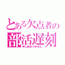 とある欠点者の部活遅刻（申し訳ありません）