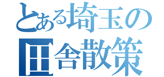 とある埼玉の田舎散策（）