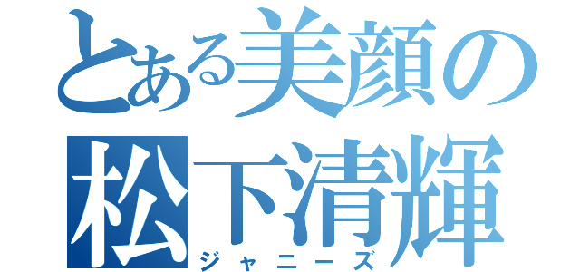 とある美顔の松下清輝（ジャニーズ）