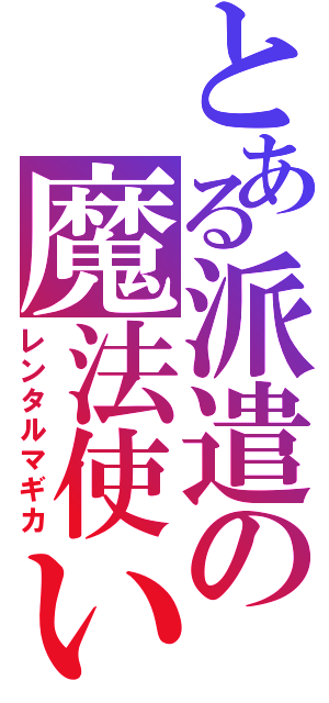 とある派遣の魔法使い（レンタルマギカ）