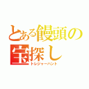 とある饅頭の宝探し（トレジャーハント）